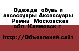 Одежда, обувь и аксессуары Аксессуары - Ремни. Московская обл.,Климовск г.